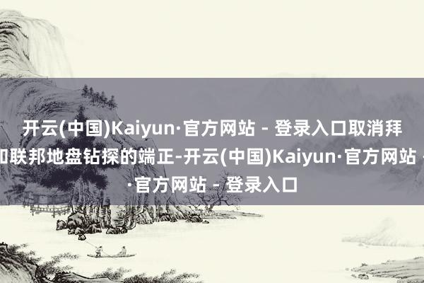 开云(中国)Kaiyun·官方网站 - 登录入口取消拜登对近海和联邦地盘钻探的端正-开云(中国)Kaiyun·官方网站 - 登录入口