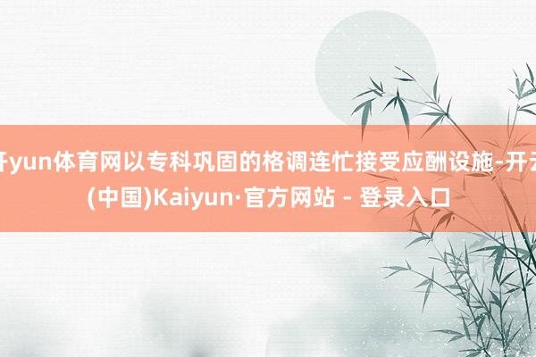 开yun体育网以专科巩固的格调连忙接受应酬设施-开云(中国)Kaiyun·官方网站 - 登录入口